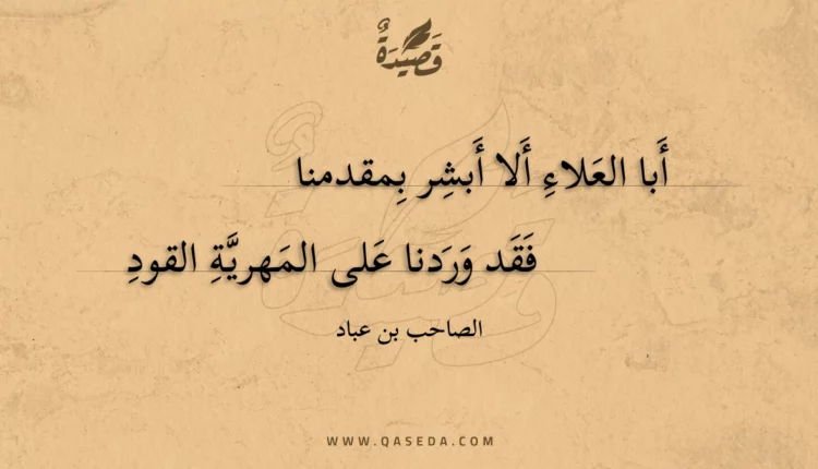 قصيدة أبا العلاء ألا أبشر بمقدمنا