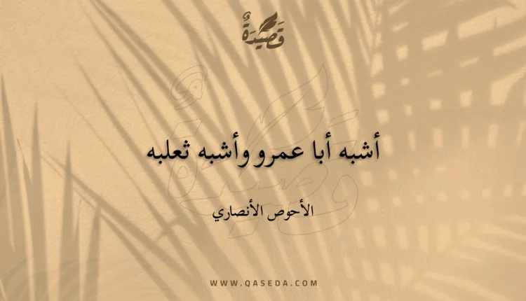 قصيدة أشبه أبا عمرو وأشبه ثعلبه
