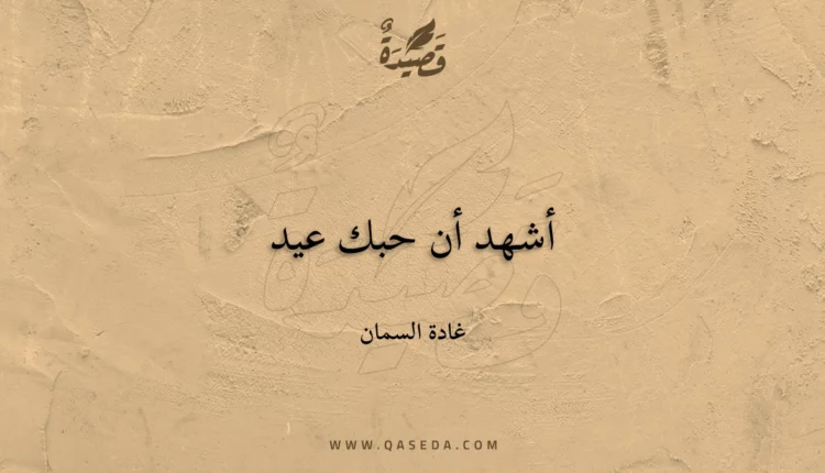 قصيدة أشهد أن حبك عيد