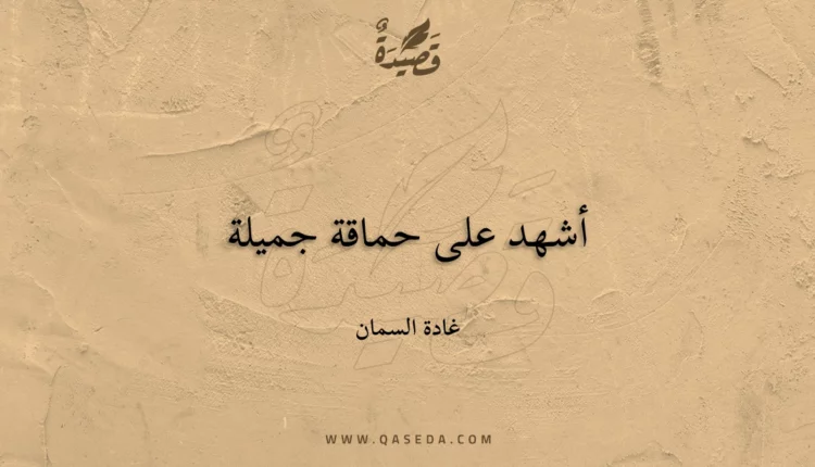 قصيدة أشهد على حماقة جميلة
