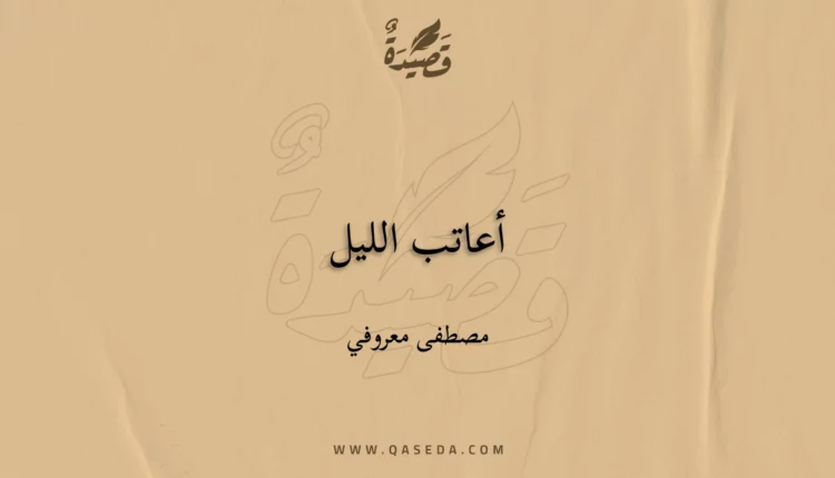 قصيدة أعاتب الليل