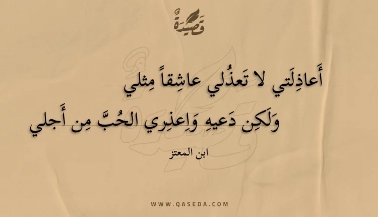 قصيدة أعاذلتي لا تعذلي عاشقا مثلي