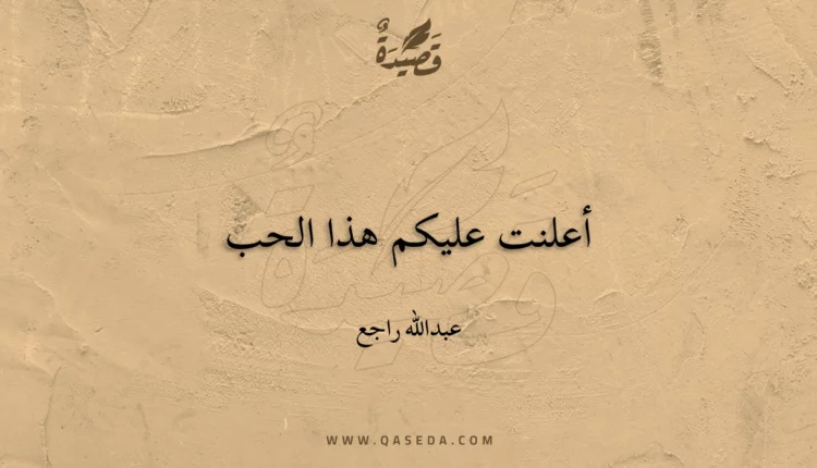 قصيدة أعلنت عليكم هذا الحب