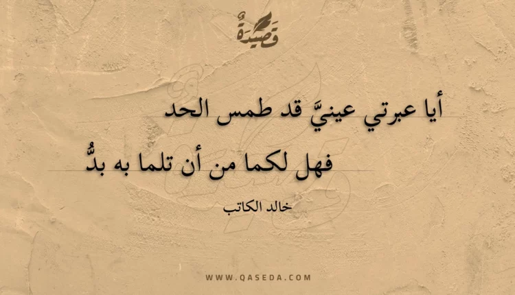 قصيدة أيا عبرتي عيني قد طمس الحد