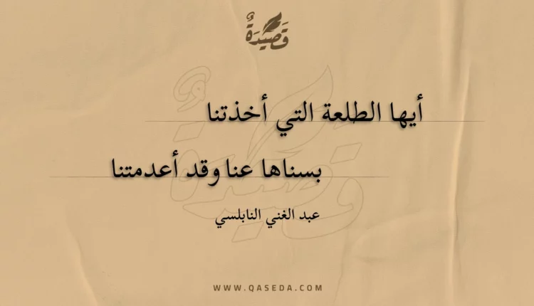 قصيدة أيها الطلعة التي أخذتنا