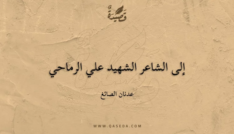 قصيدة إلى الشاعر الشهيد علي الرماحي