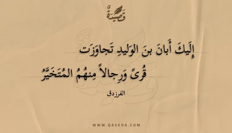 قصيدة إليك أبان بن الوليد تجاوزت