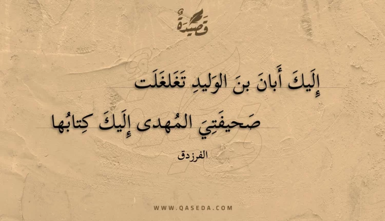 قصيدة إليك أبان بن الوليد تغلغلت