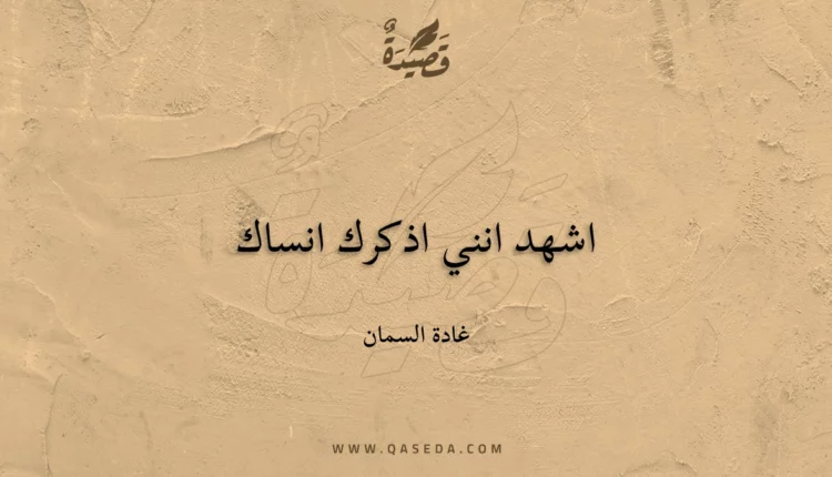 قصيدة اشهد انني اذكرك انساك