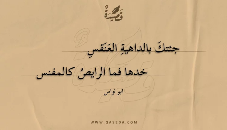 قصيدة جئتك بالداهية العنقسِ