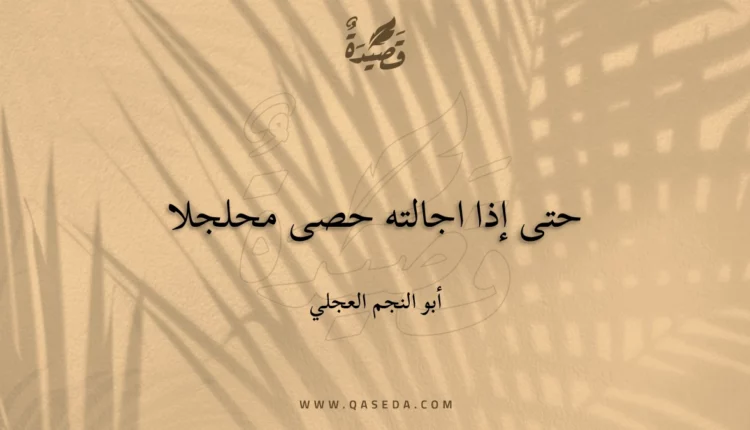 قصيدة حتى إذا اجالته حصى محلجلا