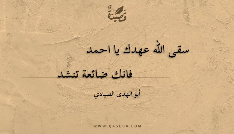 قصيدة سقى الله عهدك يا احمد