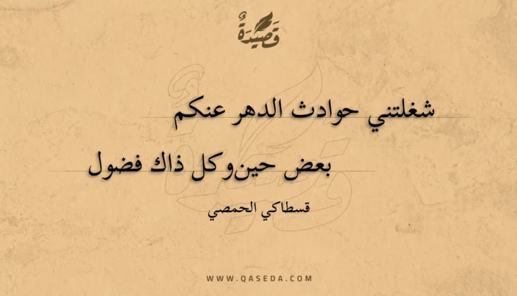 قصيدة شغلتني حوادث الدهر عنكم