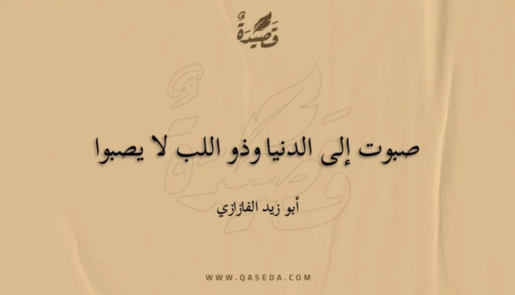 قصيدة صبوت إلى الدنيا وذو اللب لا يصبوا