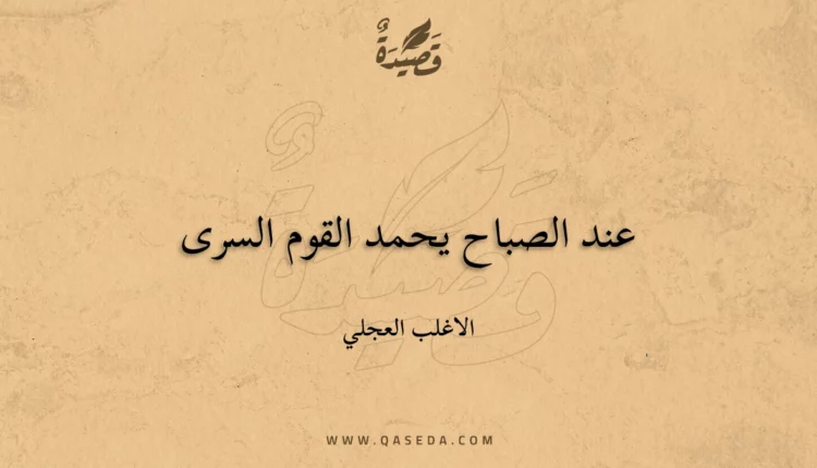 قصيدة عند الصباح يحمد القوم السرى