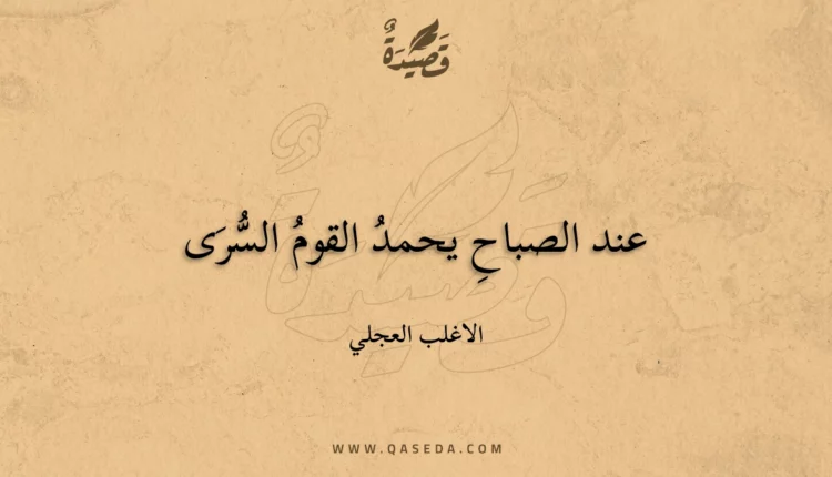 قصيدة عند الصباح يحمد القوم السرى