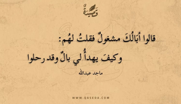 قصيدة قالوا أبالك مشغول فقلت لهم