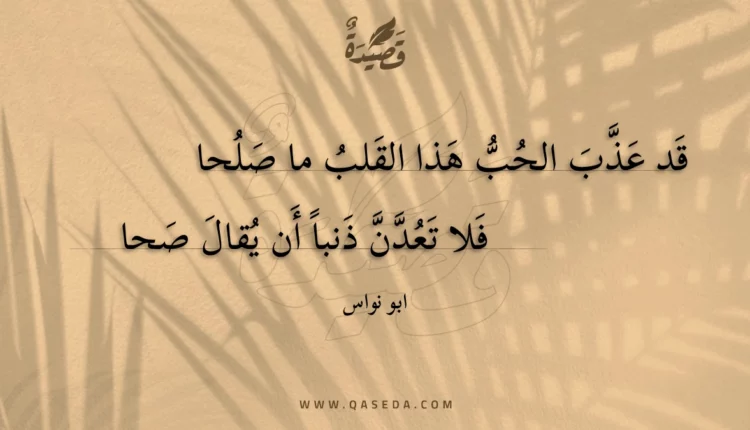 قصيدة قد عذب الحب هذا القلب ما صلحا