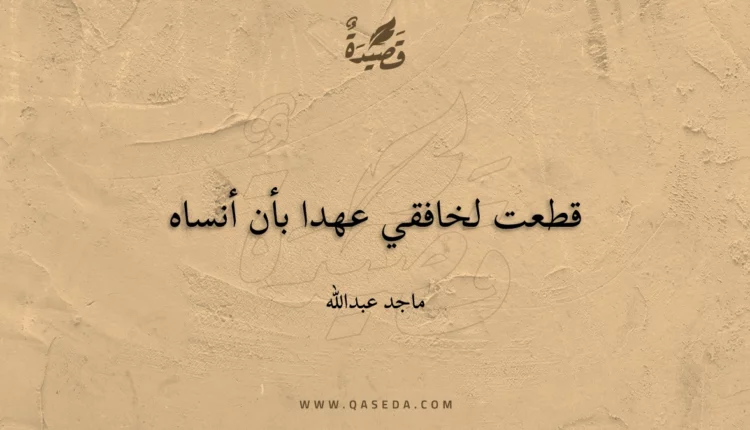 قصيدة قطعت لخافقي عهدا بأن أنساه