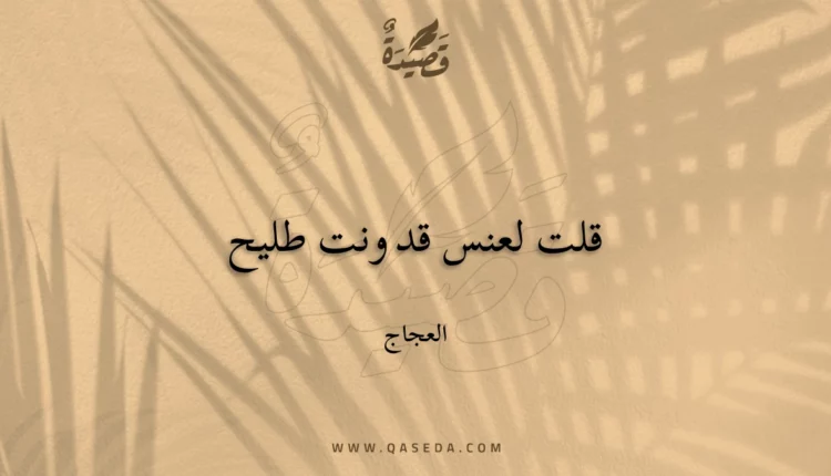 قصيدة قلت لعنس قد ونت طليح