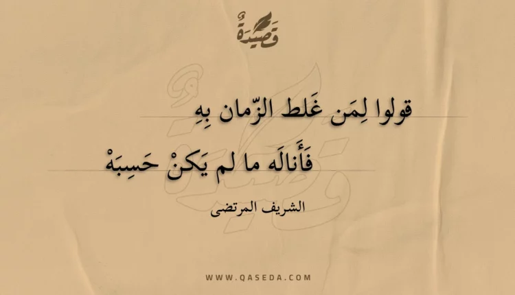 قصيدة قولوا لمن غلط الزمان به