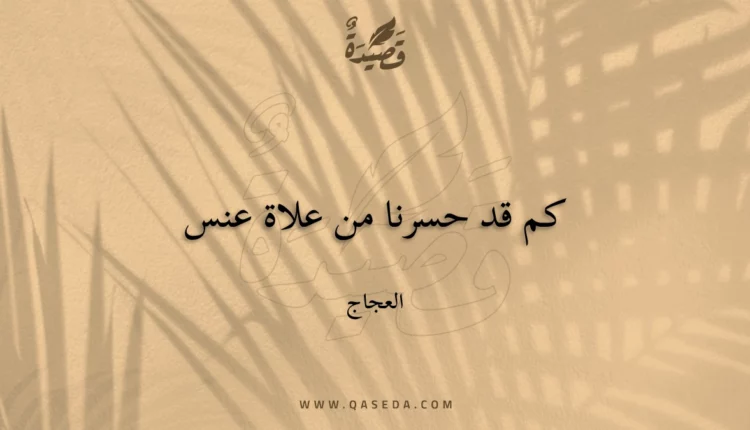 قصيدة كم قد حسرنا من علاة عنس
