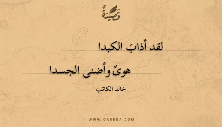 قصيدة لقد أذاب الكبدا