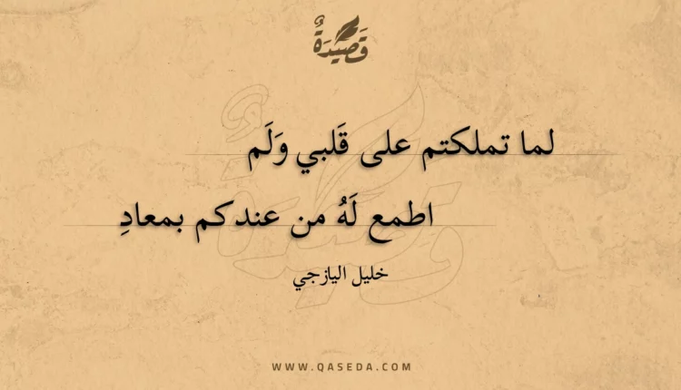 قصيدة لما تملكتم على قلبي ولم