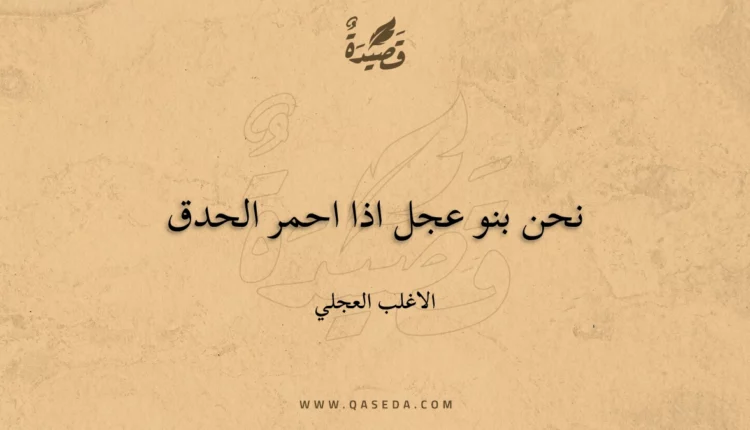 قصيدة نحن بنو عجل اذا احمر الحدق