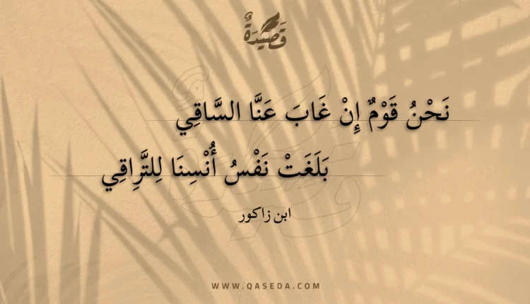 قصيدة نحن قوم إن غاب عنا الساقي