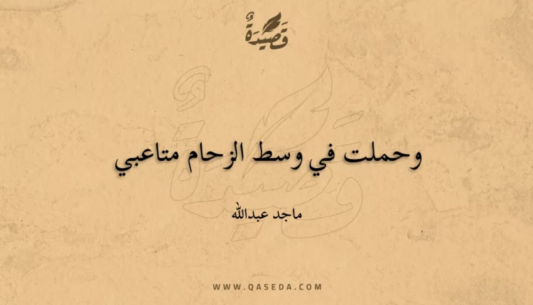 قصيدة وحملت في وسط الزحام متاعبي