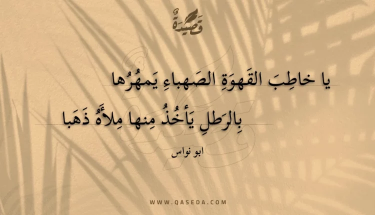 قصيدة يا خاطب القهوة الصهباء يمهرها