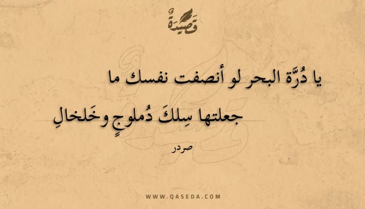 قصيدة يا درة البحر لو أنصفت نفسك ما