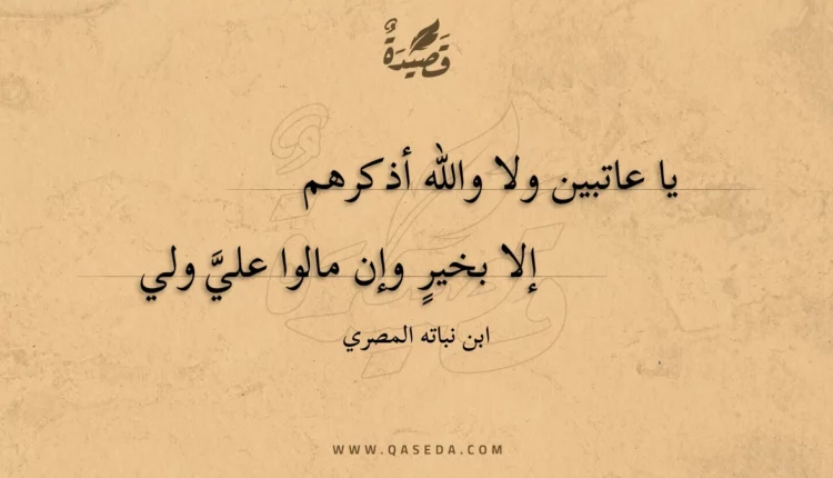 قصيدة يا عاتبين ولا والله أذكرهم