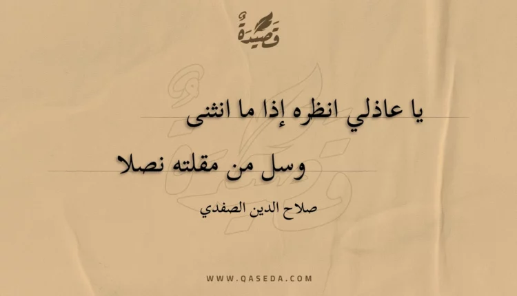 قصيدة يا عاذلي انظره إذا ما انثنى