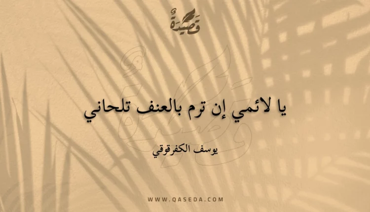 قصيدة يا لائمي إن ترم بالعنف تلحاني